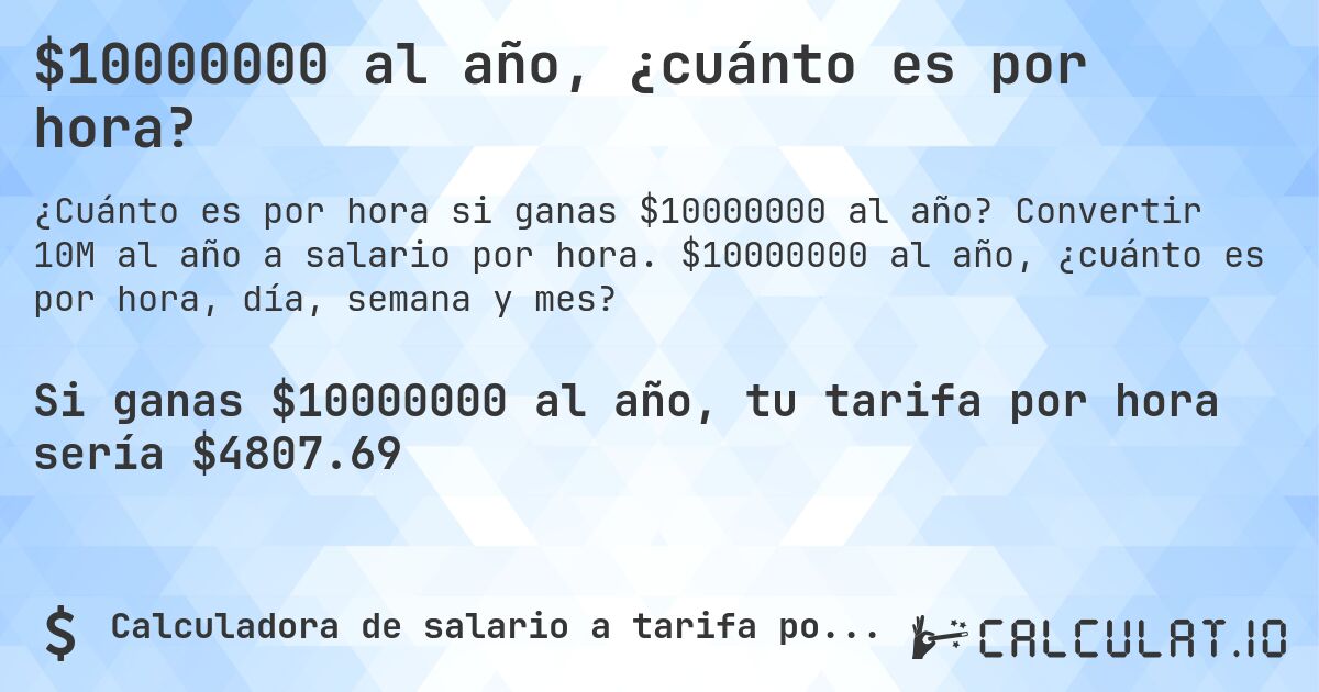 $10000000 al año, ¿cuánto es por hora?. Convertir 10M al año a salario por hora. $10000000 al año, ¿cuánto es por hora, día, semana y mes?