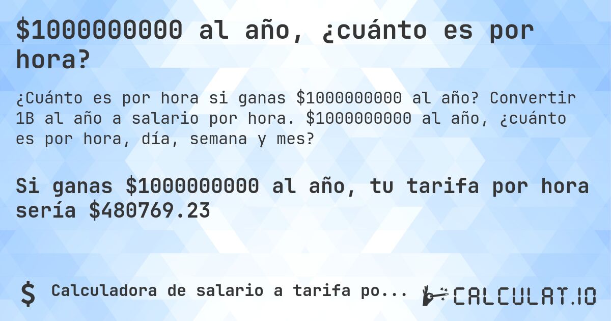$1000000000 al año, ¿cuánto es por hora?. Convertir 1B al año a salario por hora. $1000000000 al año, ¿cuánto es por hora, día, semana y mes?