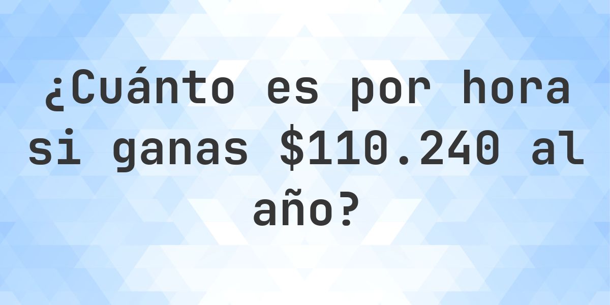 $110240 al año, ¿cuánto es por hora? - Calculatio