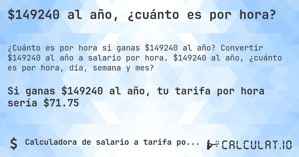 $149240 al año, ¿cuánto es por hora?. Convertir $149240 al año a salario por hora. $149240 al año, ¿cuánto es por hora, día, semana y mes?