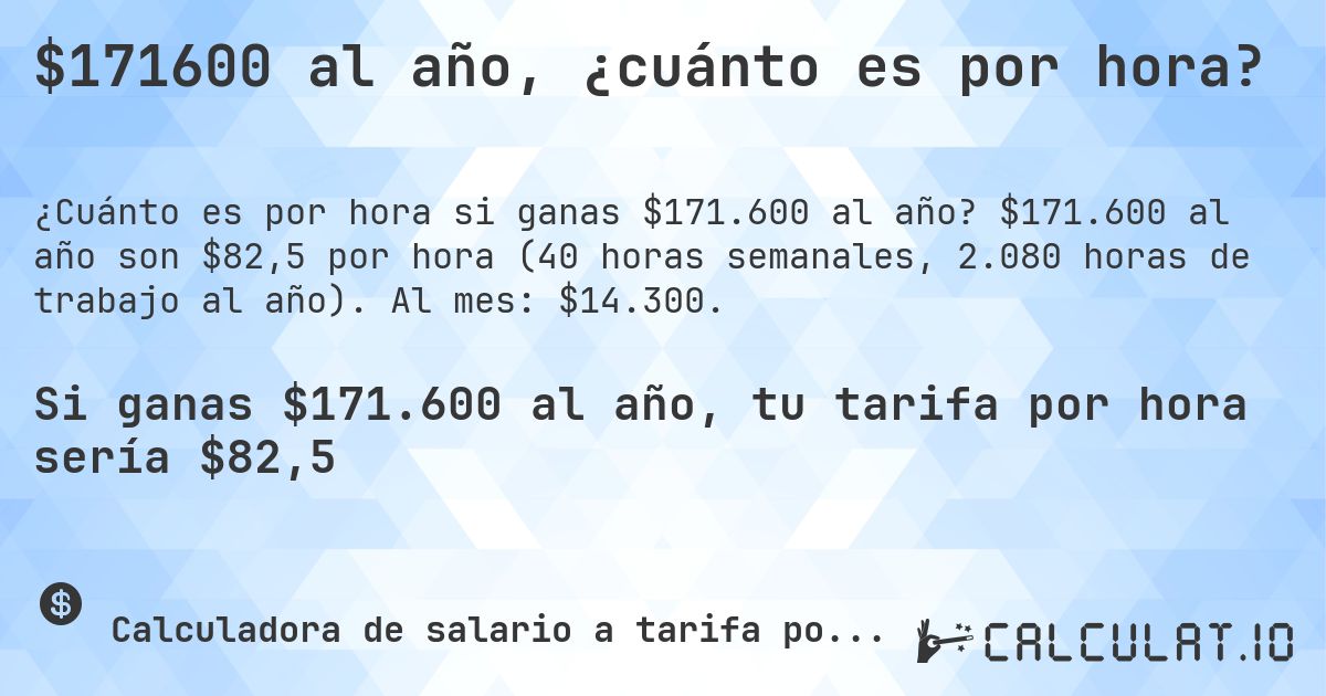 $171600 al año, ¿cuánto es por hora?. $171.600 al año son $82,5 por hora (40 horas semanales, 2.080 horas de trabajo al año). Al mes: $14.300.