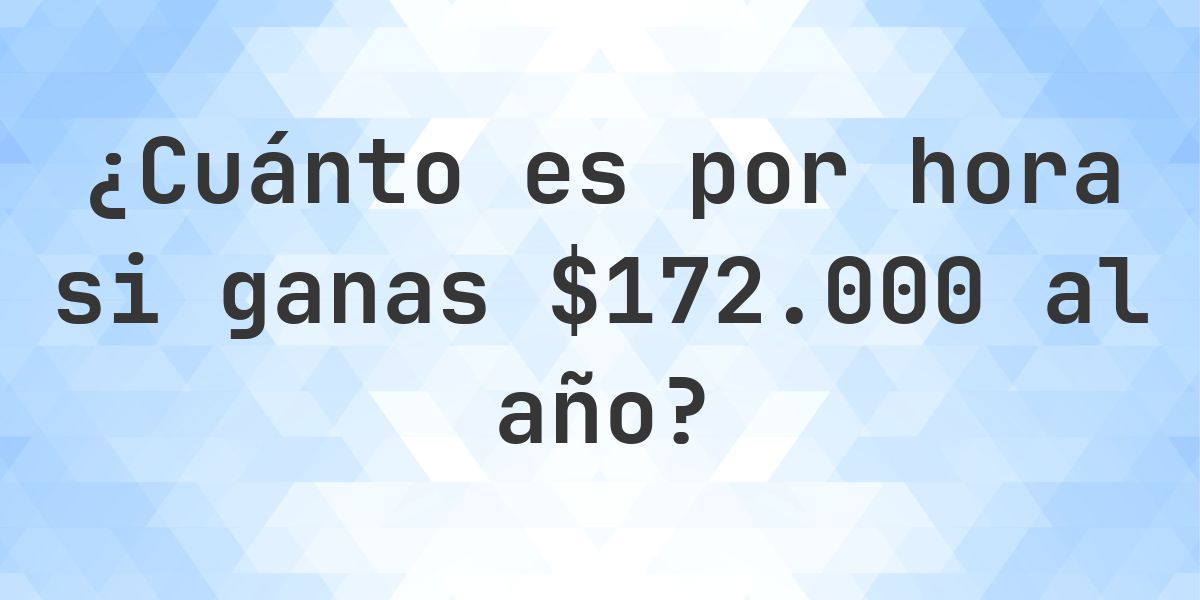 $172000 al año, ¿cuánto es por hora? - Calculatio