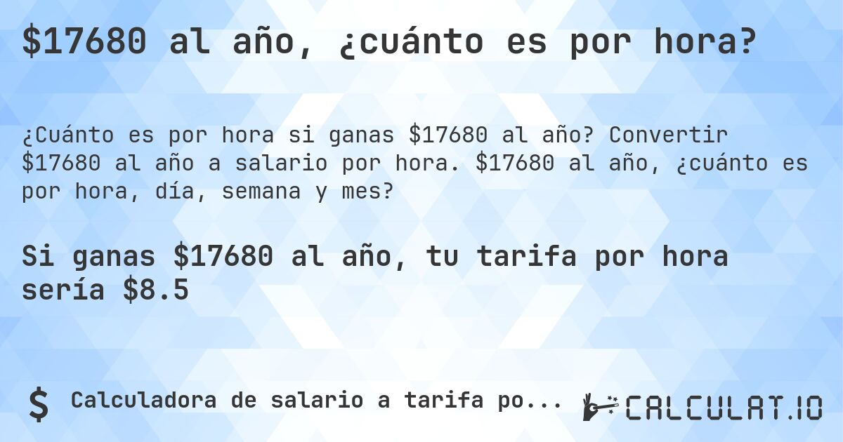 $17680 al año, ¿cuánto es por hora?. Convertir $17680 al año a salario por hora. $17680 al año, ¿cuánto es por hora, día, semana y mes?