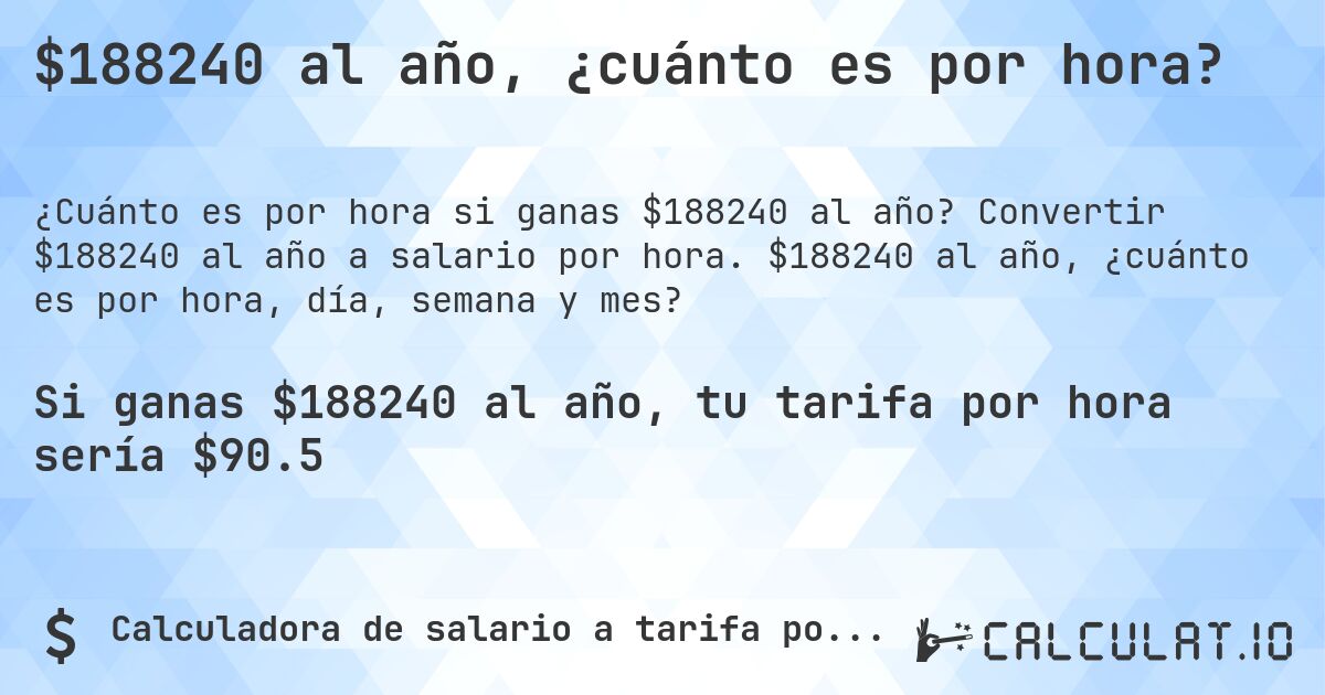 $188240 al año, ¿cuánto es por hora?. Convertir $188240 al año a salario por hora. $188240 al año, ¿cuánto es por hora, día, semana y mes?