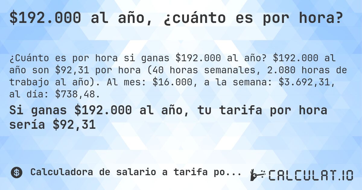 $192.000 al año, ¿cuánto es por hora?. $192.000 al año son $92,31 por hora (40 horas semanales, 2.080 horas de trabajo al año). Al mes: $16.000, a la semana: $3.692,31, al día: $738,48.