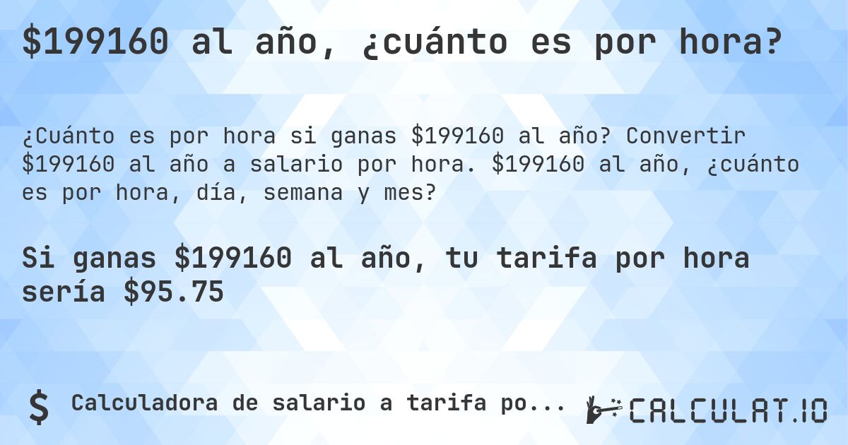 $199160 al año, ¿cuánto es por hora?. Convertir $199160 al año a salario por hora. $199160 al año, ¿cuánto es por hora, día, semana y mes?