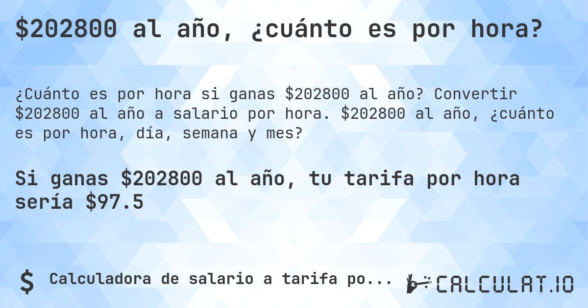 $202800 al año, ¿cuánto es por hora?. Convertir $202800 al año a salario por hora. $202800 al año, ¿cuánto es por hora, día, semana y mes?