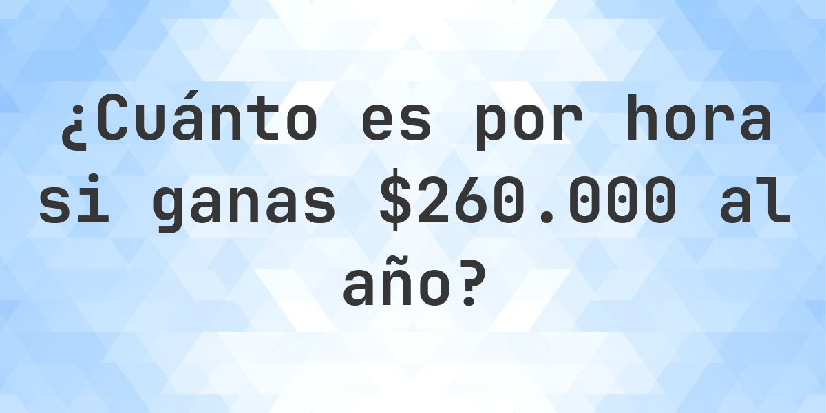 $260000 al año, ¿cuánto es por hora? - Calculatio