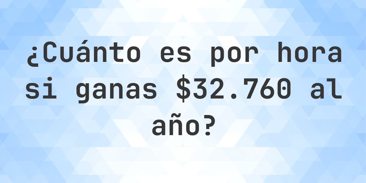 $32760 al año, ¿cuánto es por hora? - Calculatio