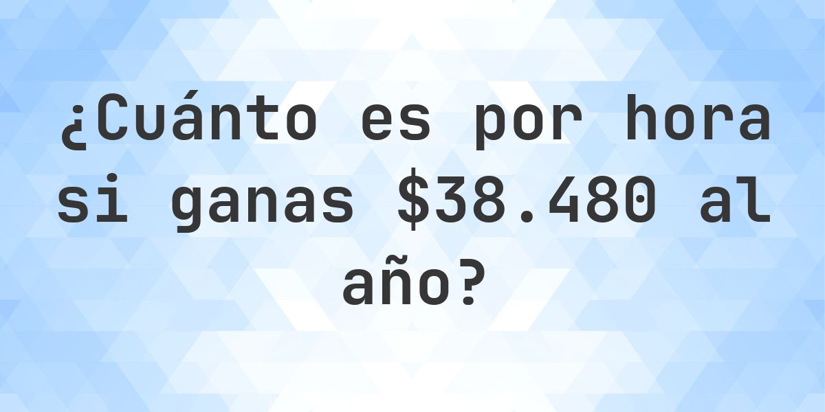 $38480 al año, ¿cuánto es por hora? - Calculatio