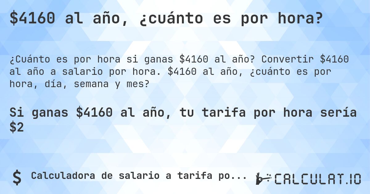 $4160 al año, ¿cuánto es por hora?. Convertir $4160 al año a salario por hora. $4160 al año, ¿cuánto es por hora, día, semana y mes?