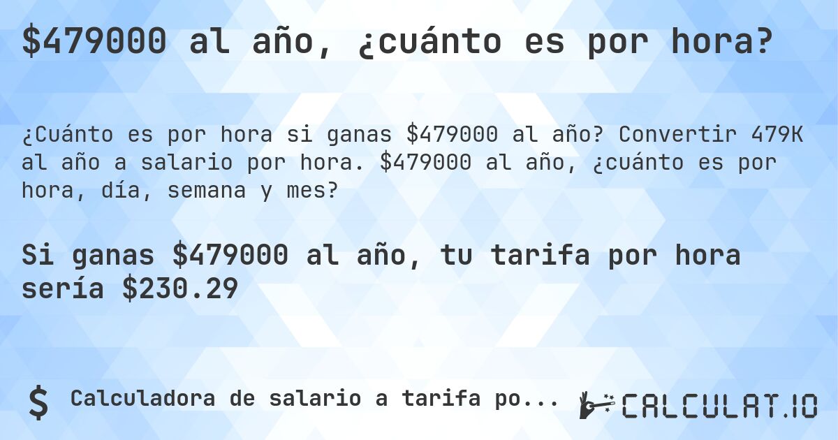 $479000 al año, ¿cuánto es por hora?. Convertir 479K al año a salario por hora. $479000 al año, ¿cuánto es por hora, día, semana y mes?
