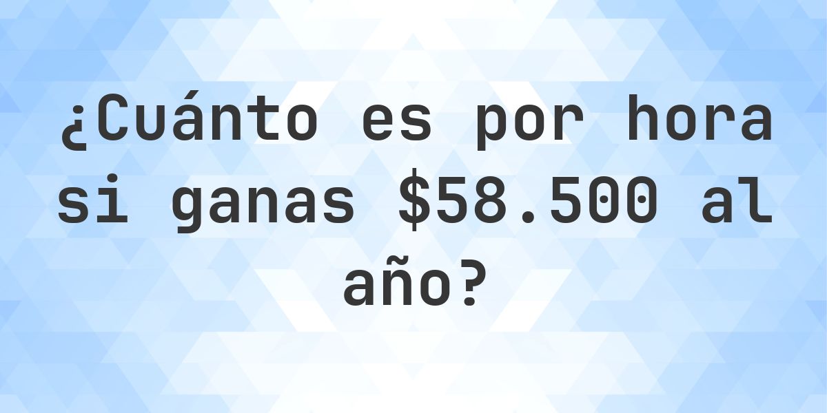 $58500 al año, ¿cuánto es por hora? - Calculatio