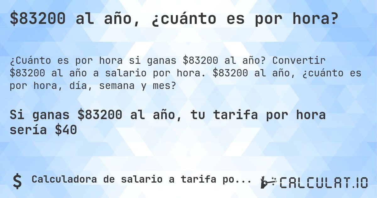 $83200 al año, ¿cuánto es por hora?. Convertir $83200 al año a salario por hora. $83200 al año, ¿cuánto es por hora, día, semana y mes?
