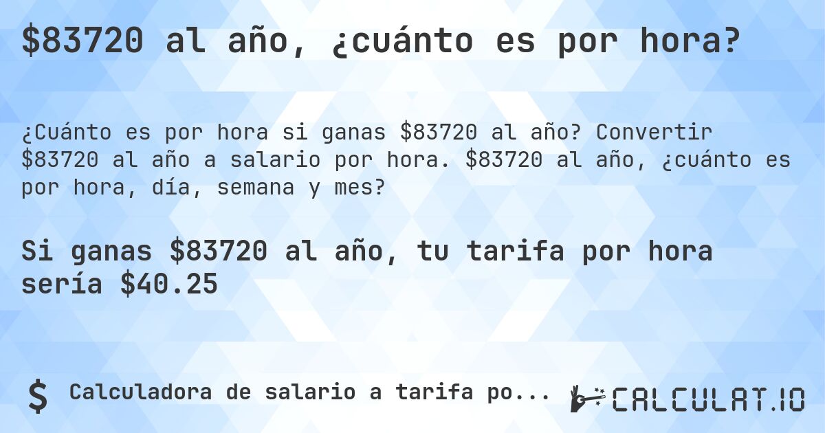 $83720 al año, ¿cuánto es por hora?. Convertir $83720 al año a salario por hora. $83720 al año, ¿cuánto es por hora, día, semana y mes?