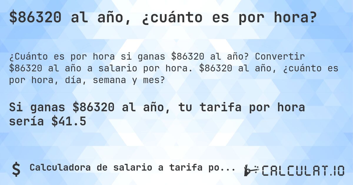 $86320 al año, ¿cuánto es por hora?. Convertir $86320 al año a salario por hora. $86320 al año, ¿cuánto es por hora, día, semana y mes?