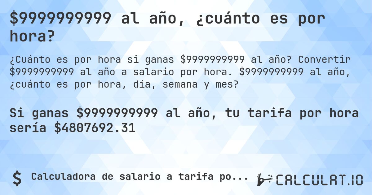 $9999999999 al año, ¿cuánto es por hora?. Convertir $9999999999 al año a salario por hora. $9999999999 al año, ¿cuánto es por hora, día, semana y mes?