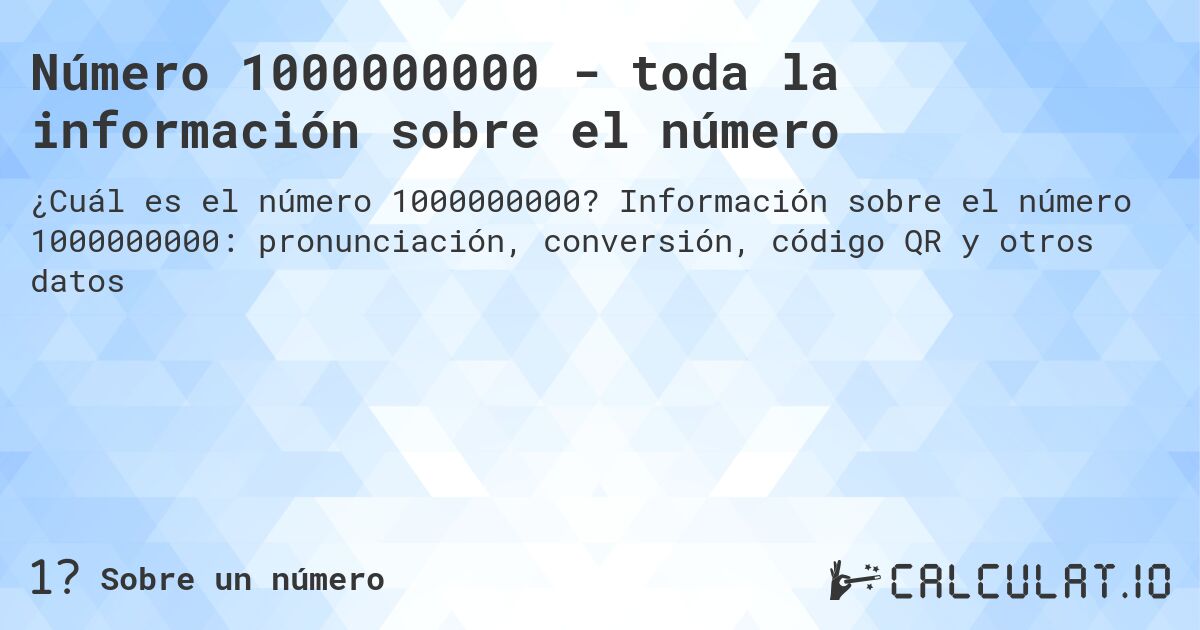 Número 1000000000 - toda la información sobre el número. Información sobre el número 1000000000: pronunciación, conversión, código QR y otros datos