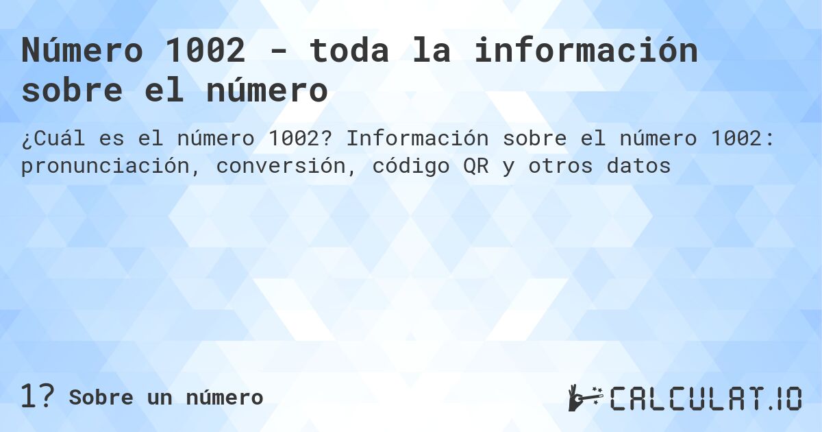 Número 1002 - toda la información sobre el número. Información sobre el número 1002: pronunciación, conversión, código QR y otros datos