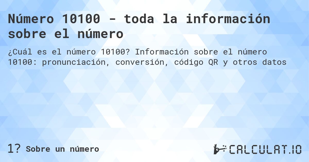 Número 10100 - toda la información sobre el número. Información sobre el número 10100: pronunciación, conversión, código QR y otros datos