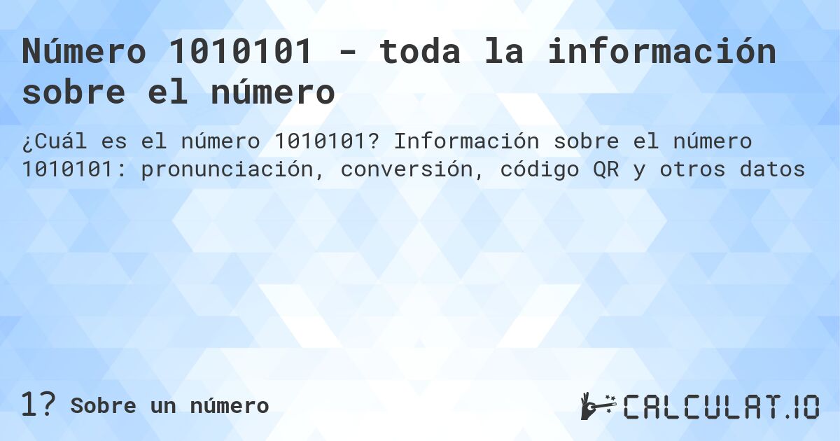 Número 1010101 - toda la información sobre el número. Información sobre el número 1010101: pronunciación, conversión, código QR y otros datos