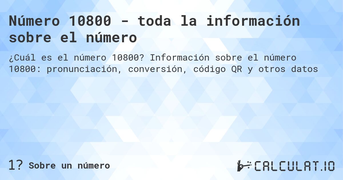 Número 10800 - toda la información sobre el número. Información sobre el número 10800: pronunciación, conversión, código QR y otros datos