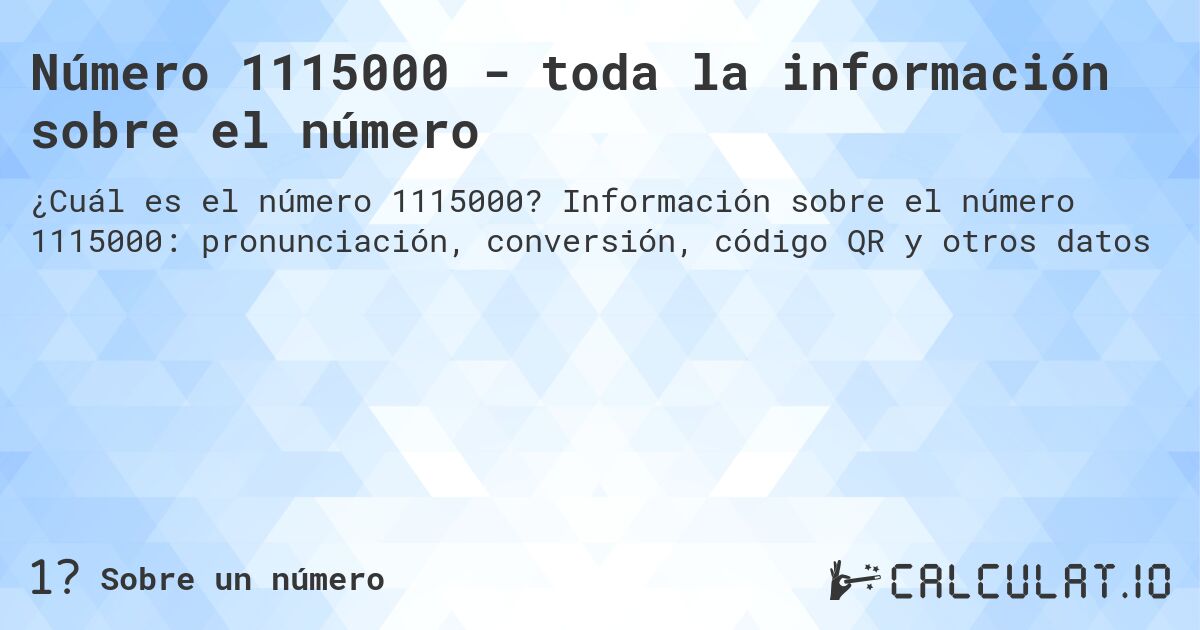 Número 1115000 - toda la información sobre el número. Información sobre el número 1115000: pronunciación, conversión, código QR y otros datos