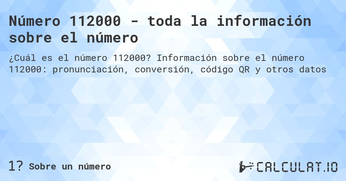 Número 112000 - toda la información sobre el número. Información sobre el número 112000: pronunciación, conversión, código QR y otros datos