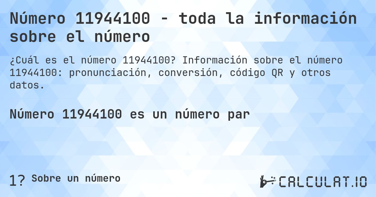 Número 11944100 - toda la información sobre el número. Información sobre el número 11944100: pronunciación, conversión, código QR y otros datos.