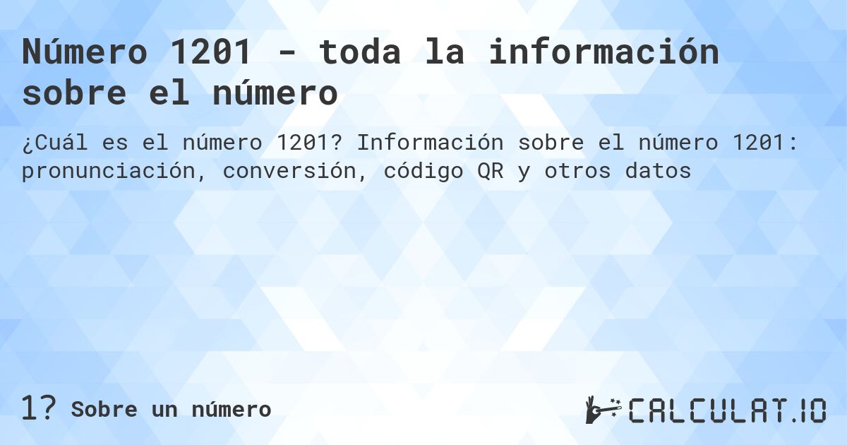 Número 1201 - toda la información sobre el número. Información sobre el número 1201: pronunciación, conversión, código QR y otros datos