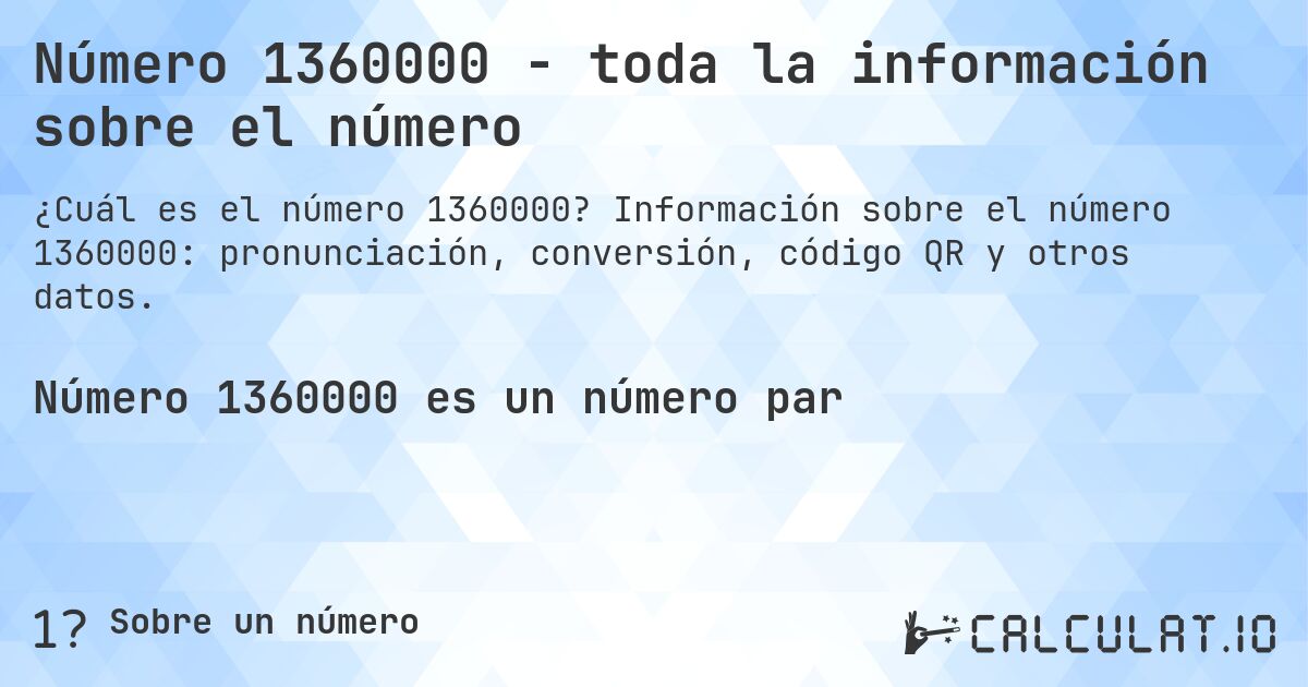 Número 1360000 - toda la información sobre el número. Información sobre el número 1360000: pronunciación, conversión, código QR y otros datos.