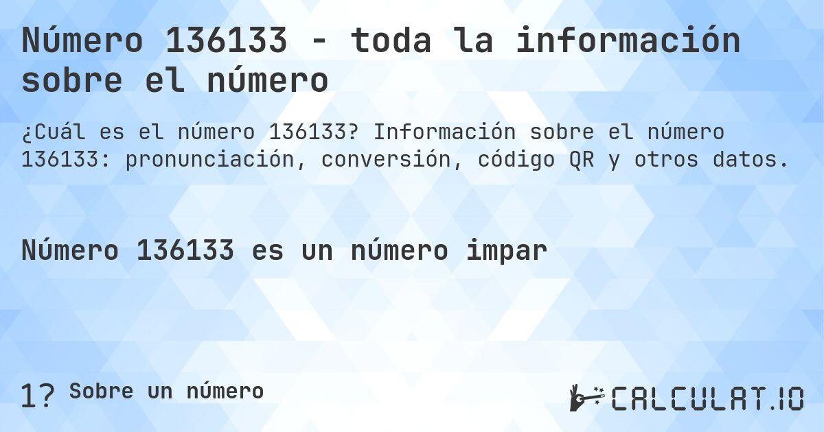 Número 136133 - toda la información sobre el número. Información sobre el número 136133: pronunciación, conversión, código QR y otros datos.