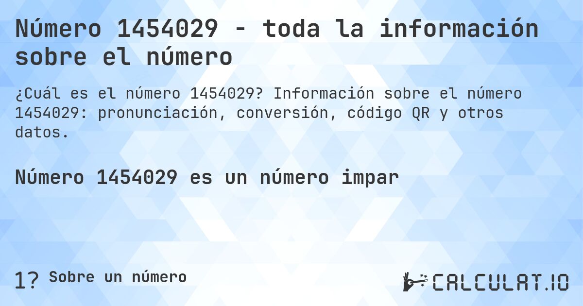 Número 1454029 - toda la información sobre el número. Información sobre el número 1454029: pronunciación, conversión, código QR y otros datos.