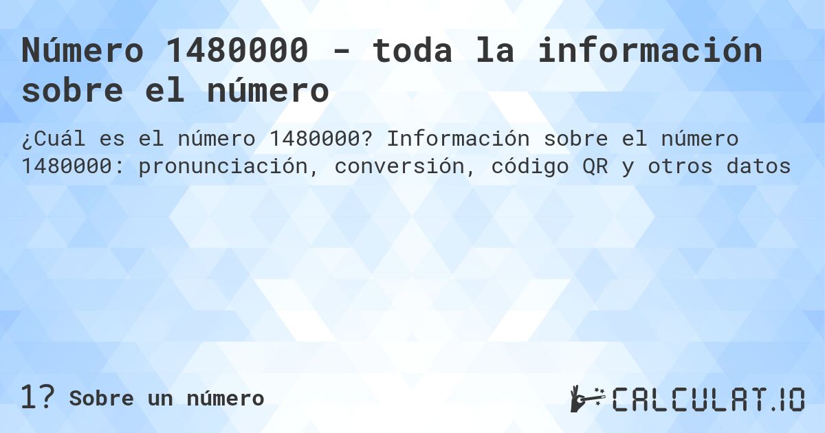 Número 1480000 - toda la información sobre el número. Información sobre el número 1480000: pronunciación, conversión, código QR y otros datos