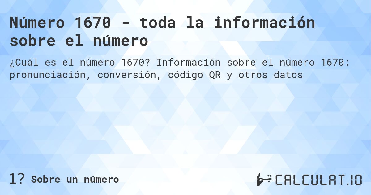 Número 1670 - toda la información sobre el número. Información sobre el número 1670: pronunciación, conversión, código QR y otros datos
