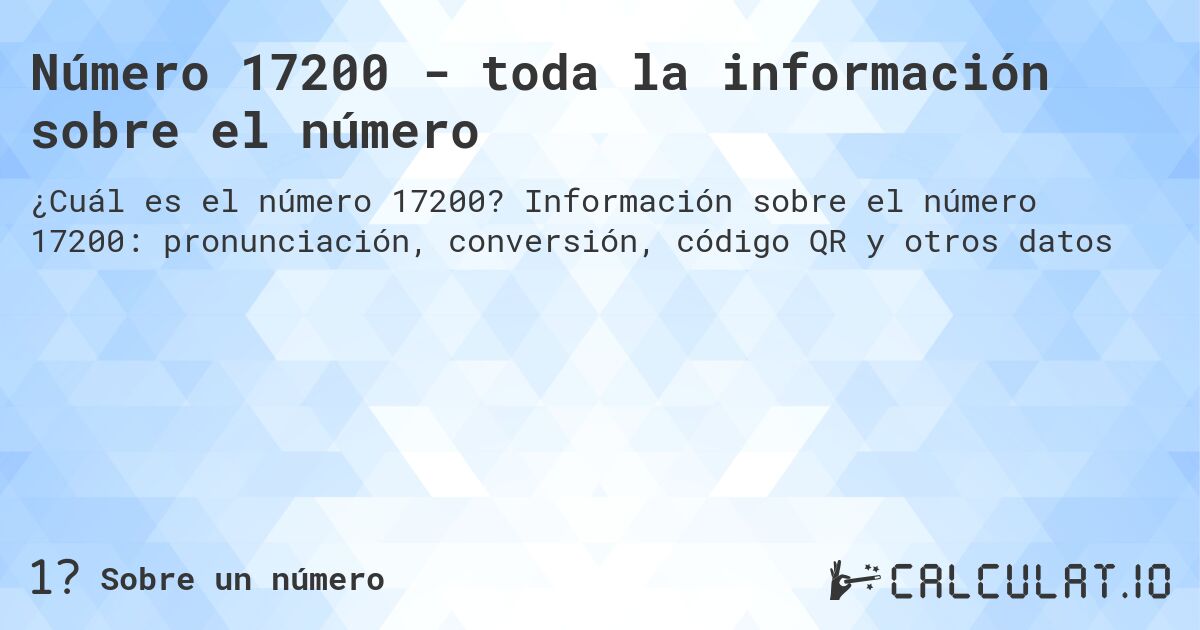 Número 17200 - toda la información sobre el número. Información sobre el número 17200: pronunciación, conversión, código QR y otros datos