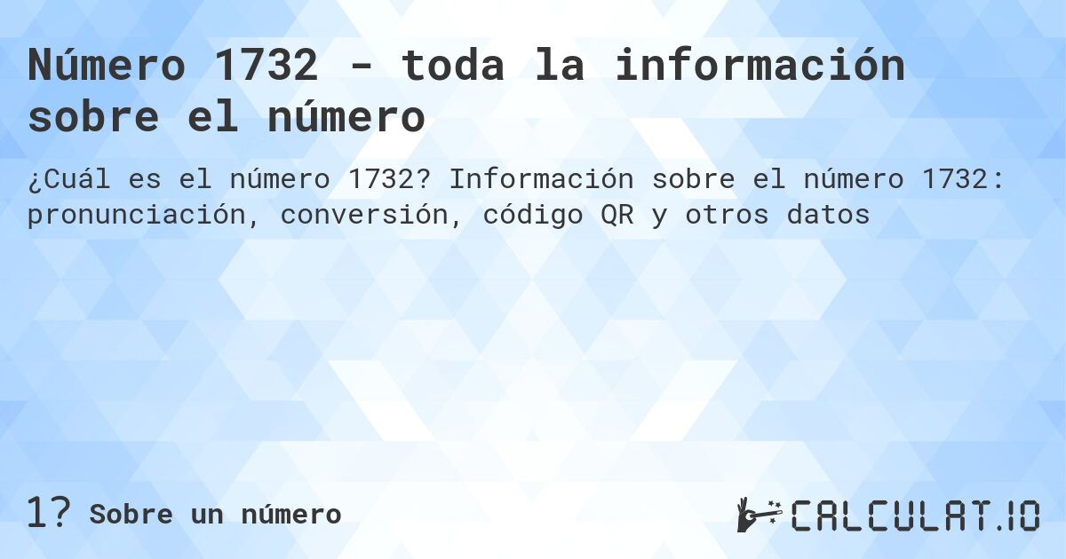 Número 1732 - toda la información sobre el número. Información sobre el número 1732: pronunciación, conversión, código QR y otros datos