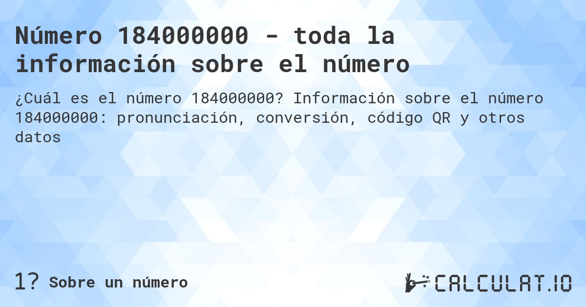 Número 184000000 - toda la información sobre el número. Información sobre el número 184000000: pronunciación, conversión, código QR y otros datos