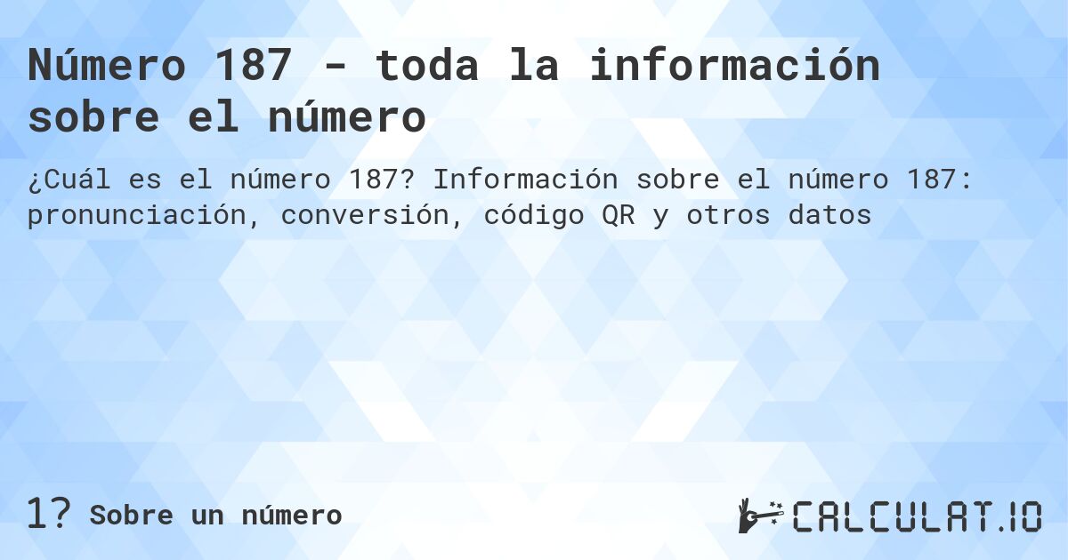 Número 187 - toda la información sobre el número. Información sobre el número 187: pronunciación, conversión, código QR y otros datos