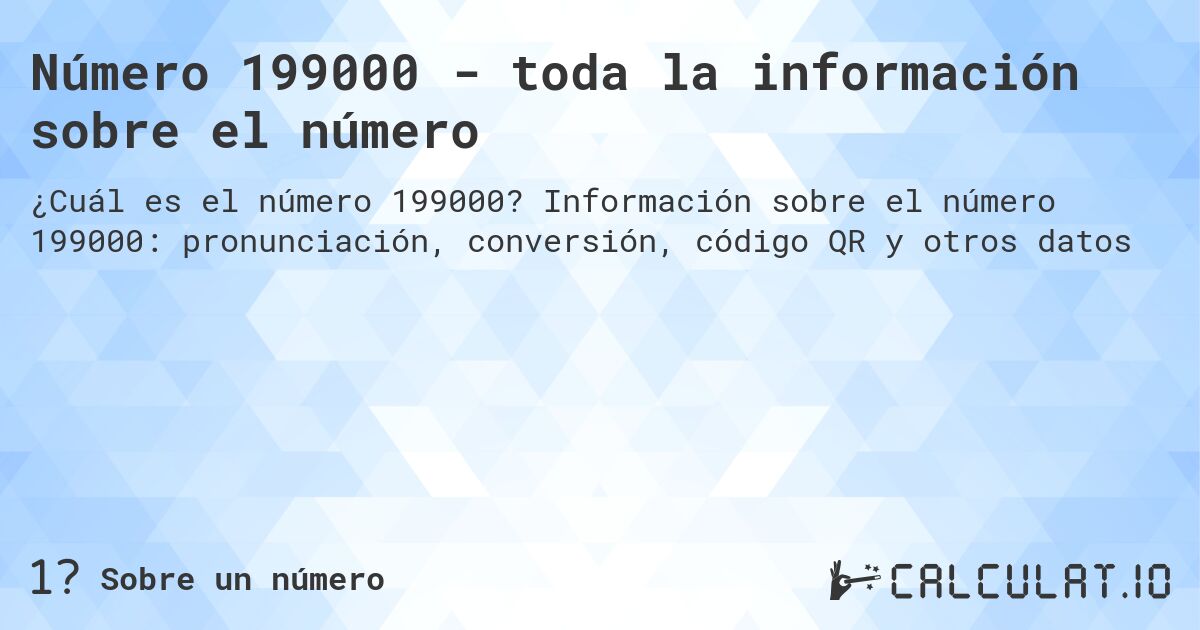 Número 199000 - toda la información sobre el número. Información sobre el número 199000: pronunciación, conversión, código QR y otros datos