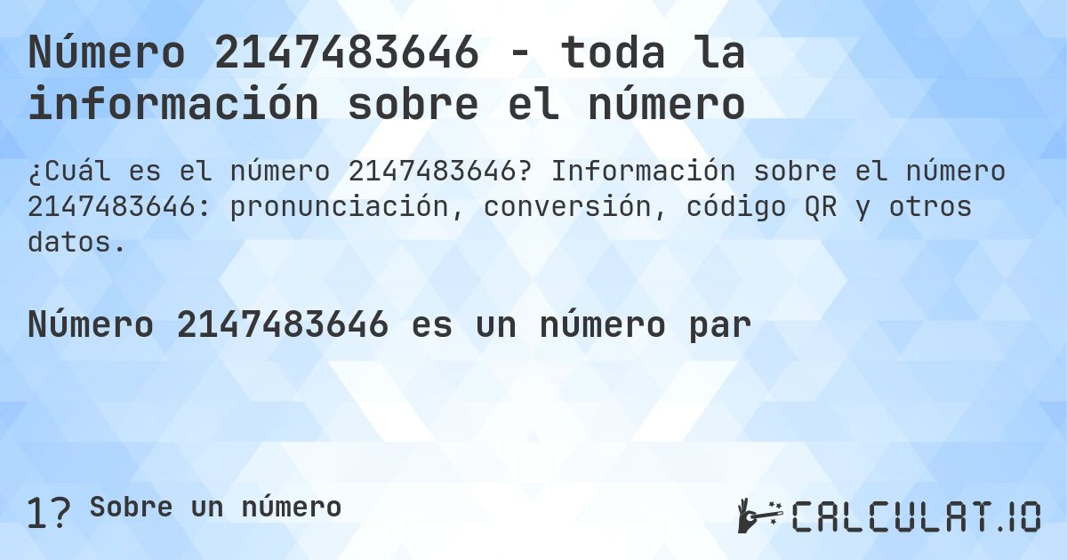 Número 2147483646 - toda la información sobre el número. Información sobre el número 2147483646: pronunciación, conversión, código QR y otros datos.
