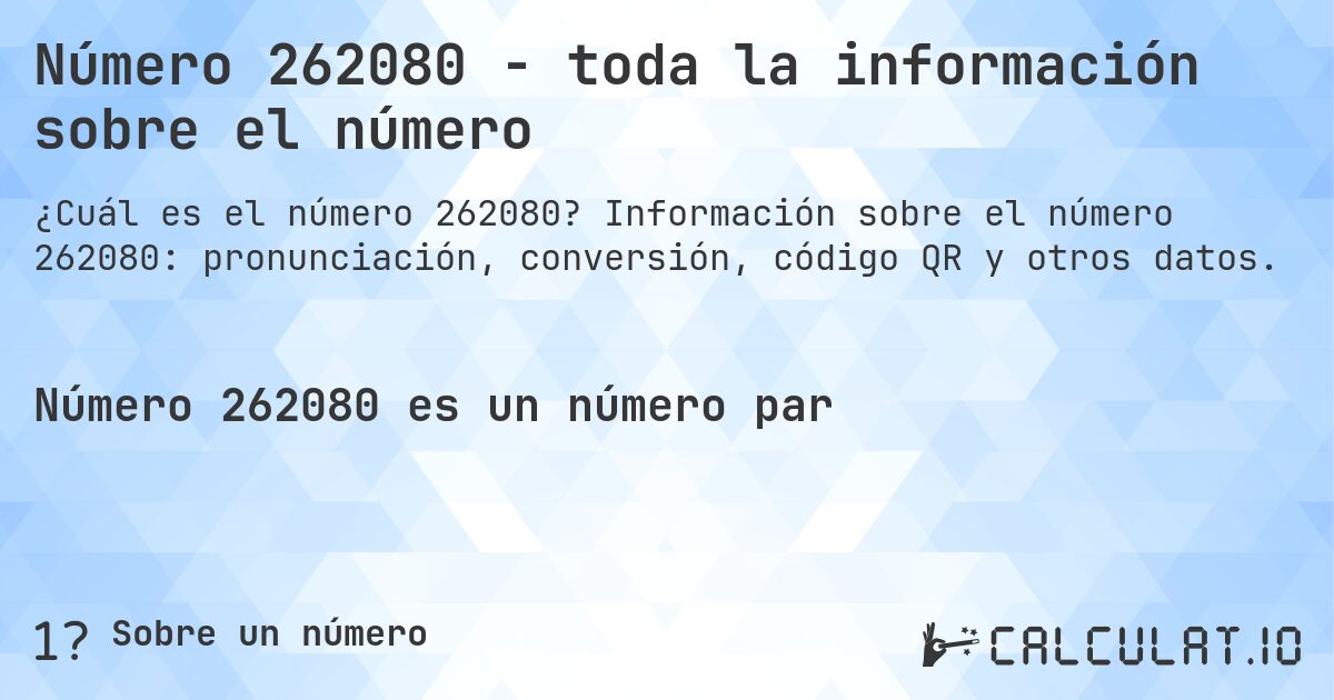 Número 262080 - toda la información sobre el número. Información sobre el número 262080: pronunciación, conversión, código QR y otros datos.