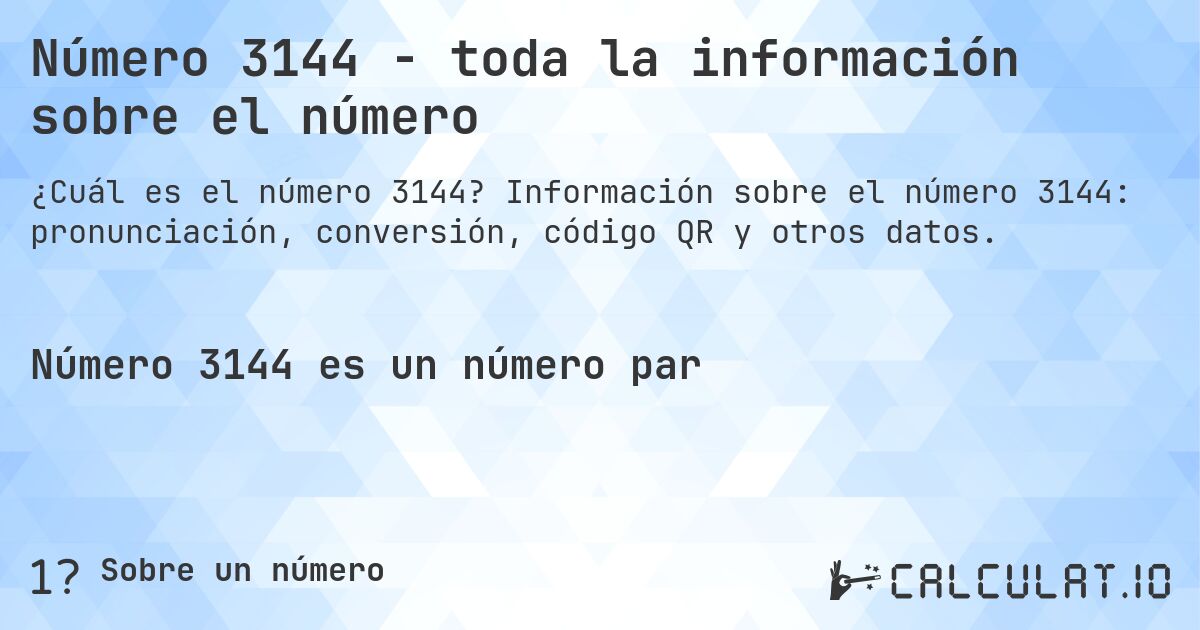 Número 3144 - toda la información sobre el número. Información sobre el número 3144: pronunciación, conversión, código QR y otros datos.