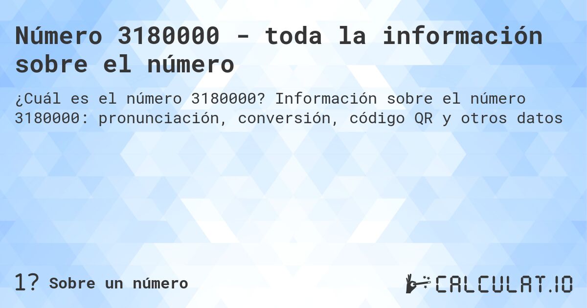 Número 3180000 - toda la información sobre el número. Información sobre el número 3180000: pronunciación, conversión, código QR y otros datos
