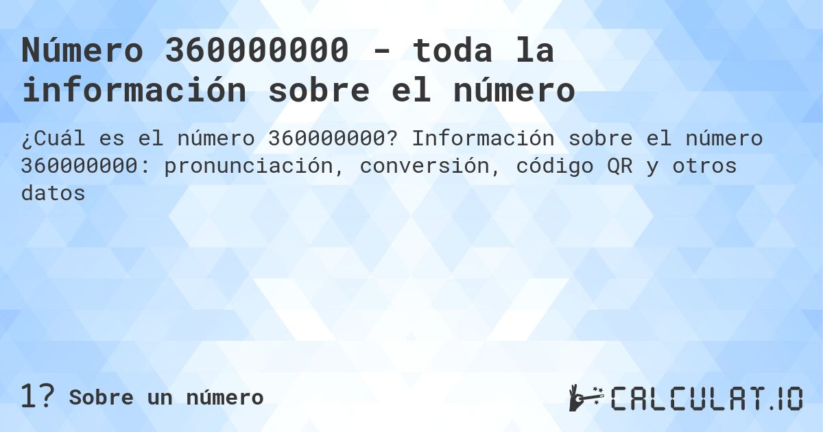 Número 360000000 - toda la información sobre el número. Información sobre el número 360000000: pronunciación, conversión, código QR y otros datos