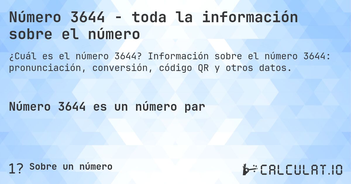 Número 3644 - toda la información sobre el número. Información sobre el número 3644: pronunciación, conversión, código QR y otros datos.