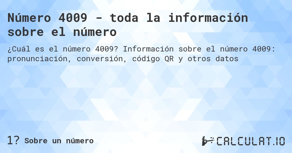 Número 4009 - toda la información sobre el número. Información sobre el número 4009: pronunciación, conversión, código QR y otros datos