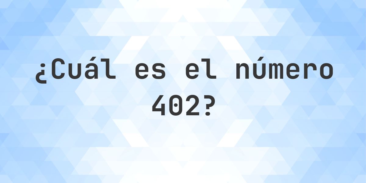 Número 402 - toda la información sobre el número - Calculatio