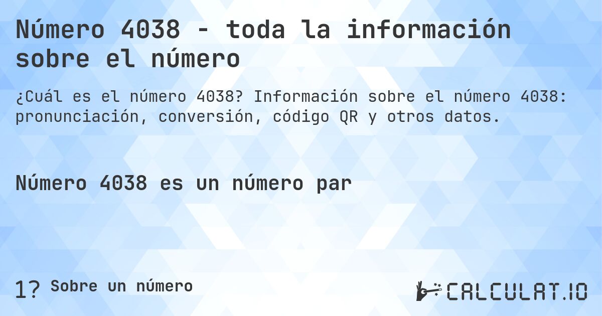 Número 4038 - toda la información sobre el número. Información sobre el número 4038: pronunciación, conversión, código QR y otros datos.