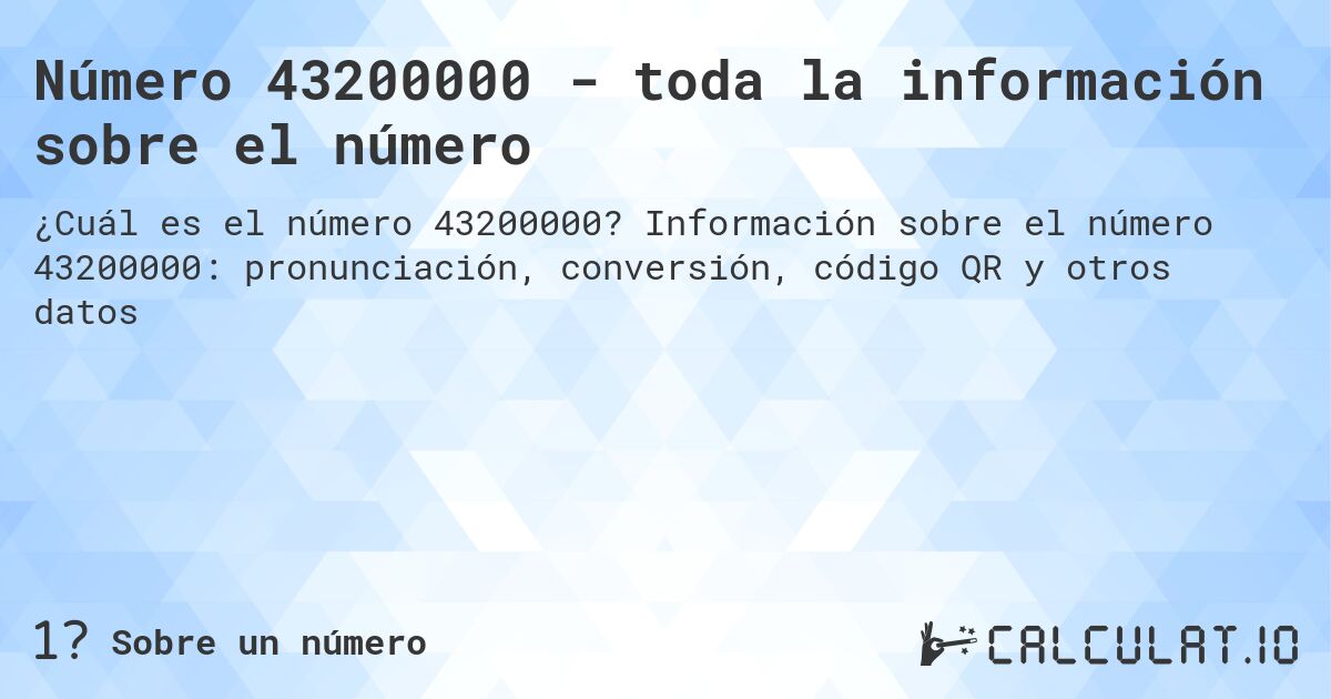 Número 43200000 - toda la información sobre el número. Información sobre el número 43200000: pronunciación, conversión, código QR y otros datos